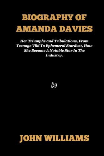 Biography of Amanda Davies: Her Triumphs and Tribulations, From Teenage Viki To Ephemeral Stardust, How She Became A Notable Star In The Industry. von Independently published